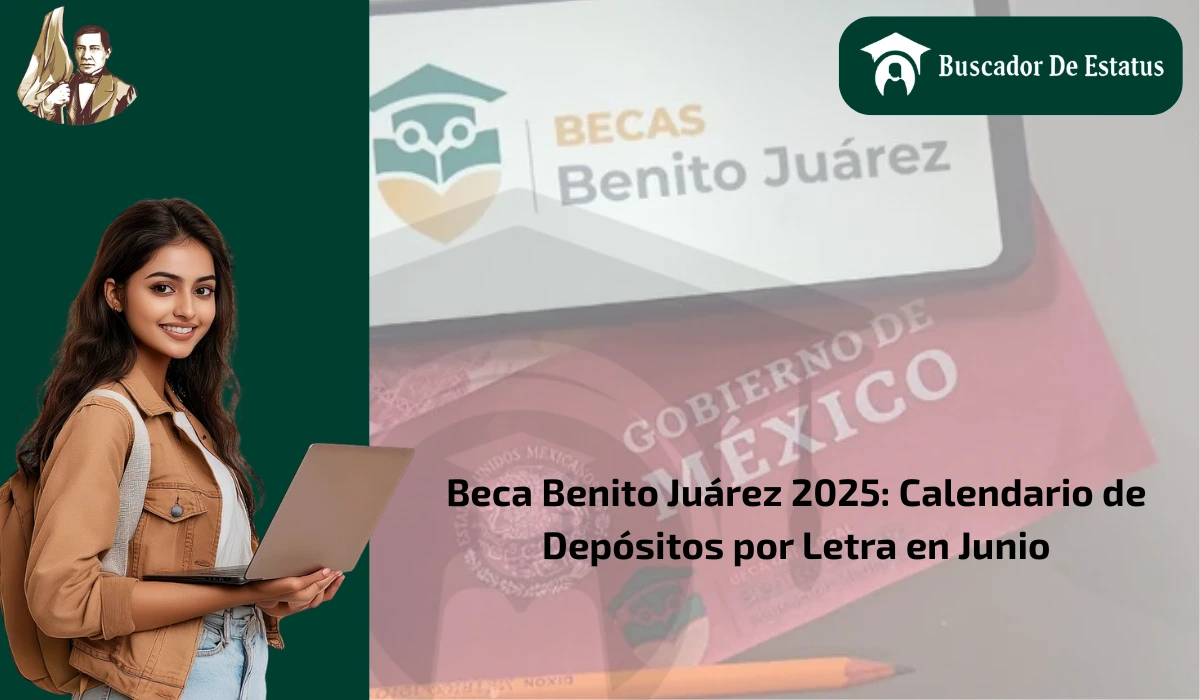 Beca Benito Juárez 2025: Calendario de Depósitos por Letra en Junio