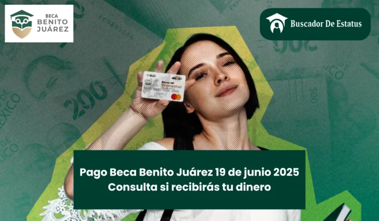 Pago Beca Benito Juárez 19 de junio 2025 - Consulta si recibirás tu dinero