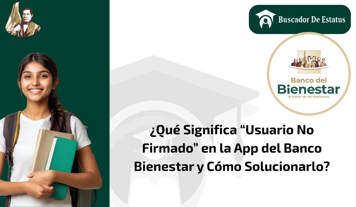 ¿Qué Significa “Usuario No Firmado” en la App del Banco Bienestar y Cómo Solucionarlo?